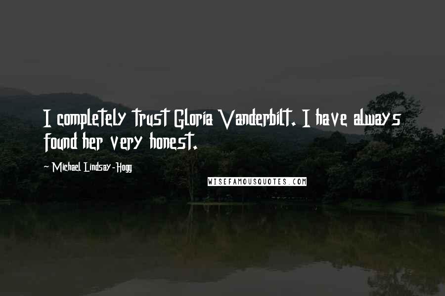 Michael Lindsay-Hogg Quotes: I completely trust Gloria Vanderbilt. I have always found her very honest.