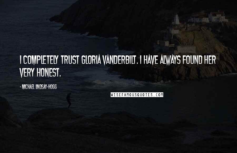 Michael Lindsay-Hogg Quotes: I completely trust Gloria Vanderbilt. I have always found her very honest.