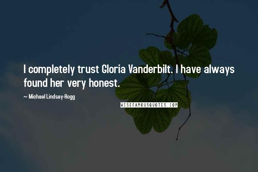 Michael Lindsay-Hogg Quotes: I completely trust Gloria Vanderbilt. I have always found her very honest.