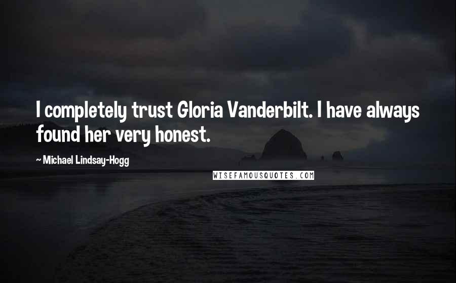 Michael Lindsay-Hogg Quotes: I completely trust Gloria Vanderbilt. I have always found her very honest.
