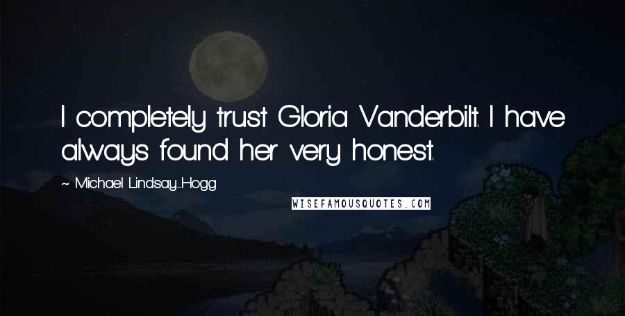 Michael Lindsay-Hogg Quotes: I completely trust Gloria Vanderbilt. I have always found her very honest.