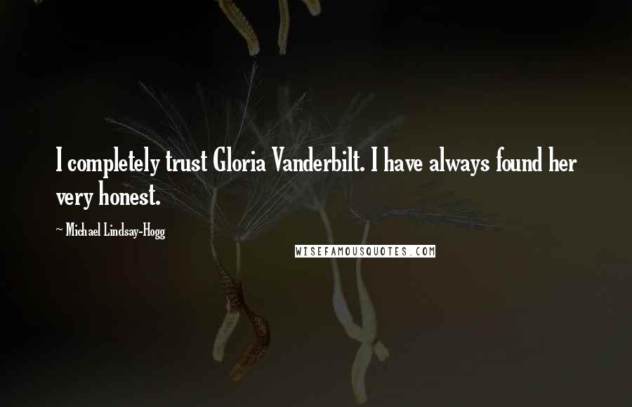 Michael Lindsay-Hogg Quotes: I completely trust Gloria Vanderbilt. I have always found her very honest.