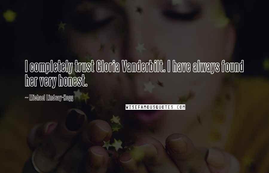 Michael Lindsay-Hogg Quotes: I completely trust Gloria Vanderbilt. I have always found her very honest.