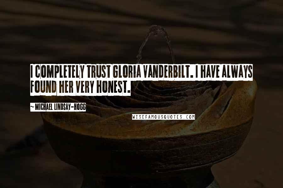 Michael Lindsay-Hogg Quotes: I completely trust Gloria Vanderbilt. I have always found her very honest.