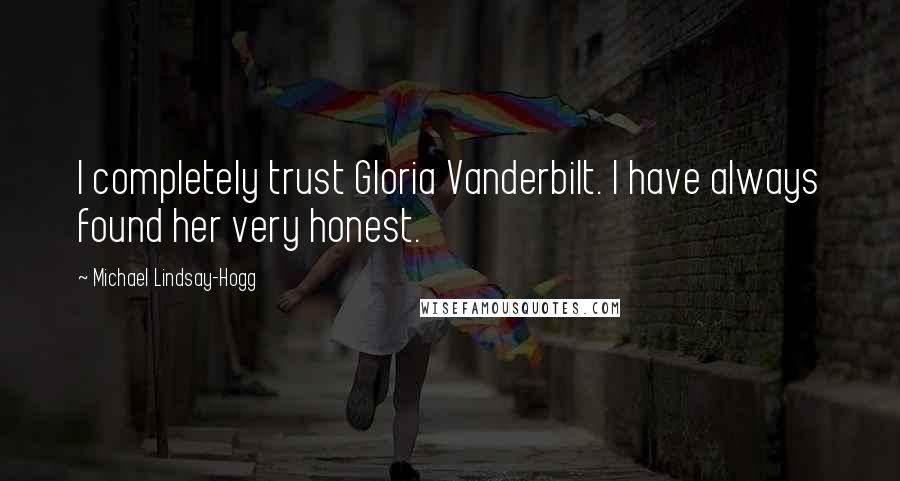 Michael Lindsay-Hogg Quotes: I completely trust Gloria Vanderbilt. I have always found her very honest.