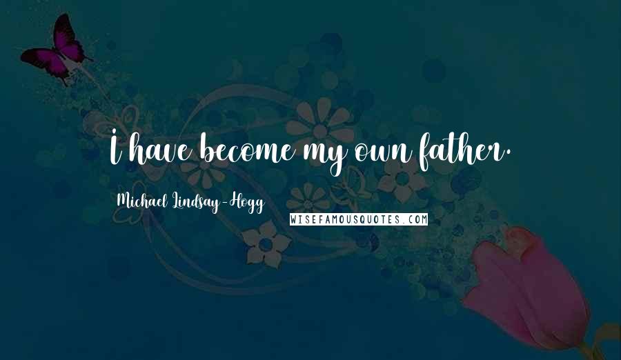 Michael Lindsay-Hogg Quotes: I have become my own father.