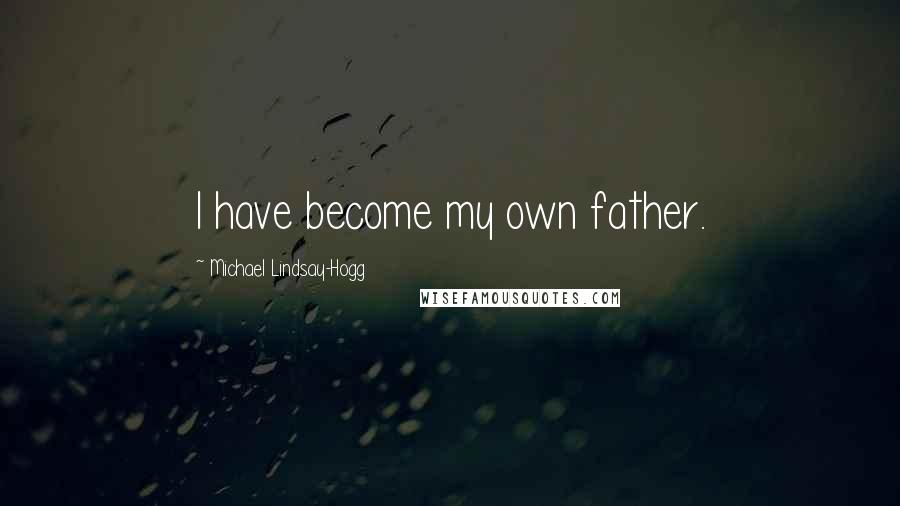 Michael Lindsay-Hogg Quotes: I have become my own father.
