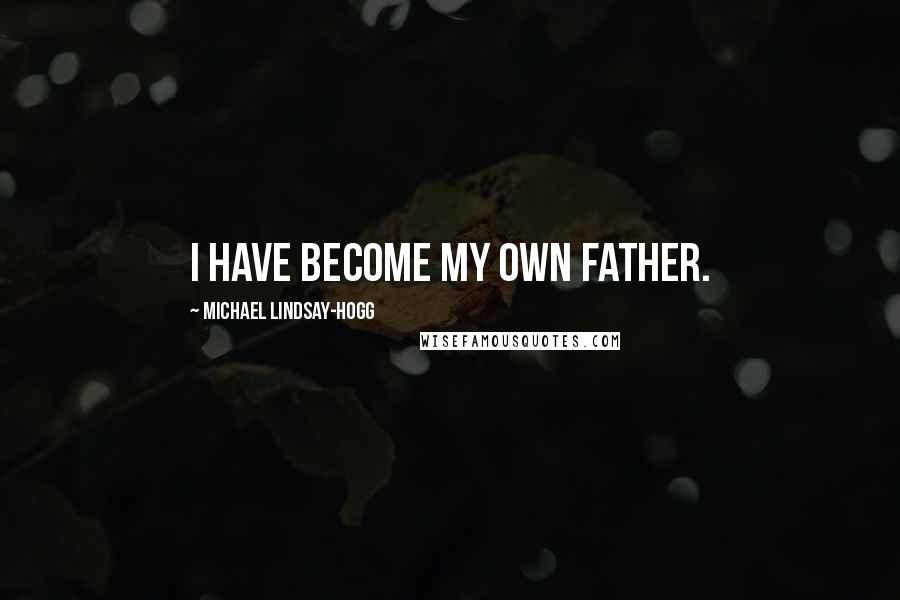 Michael Lindsay-Hogg Quotes: I have become my own father.