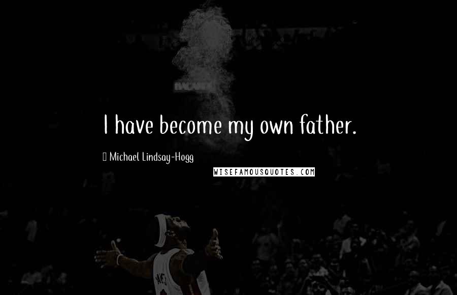 Michael Lindsay-Hogg Quotes: I have become my own father.