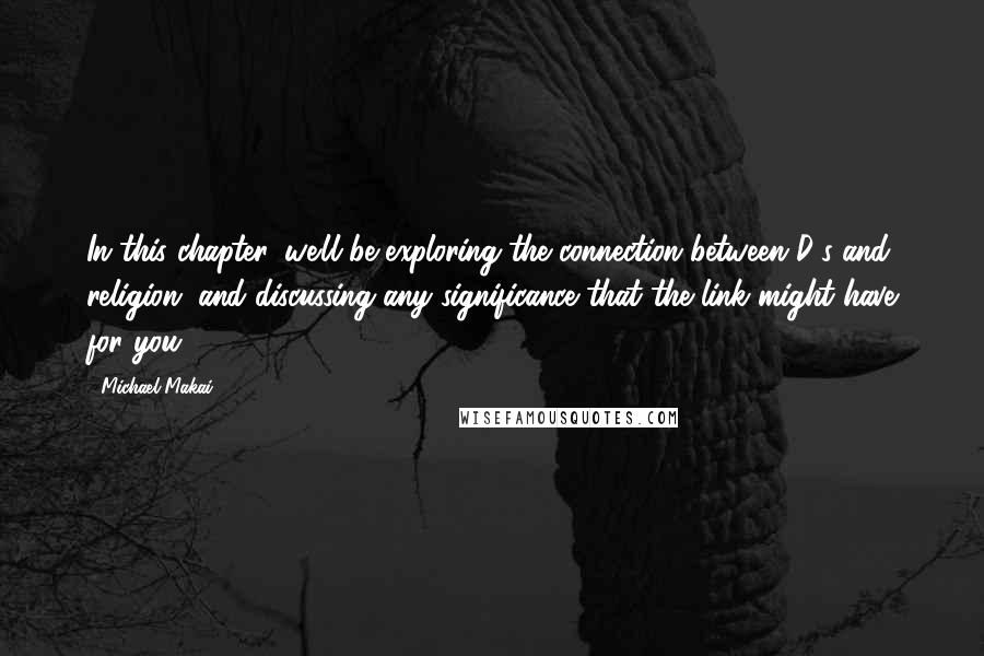 Michael Makai Quotes: In this chapter, we'll be exploring the connection between D/s and religion, and discussing any significance that the link might have for you.