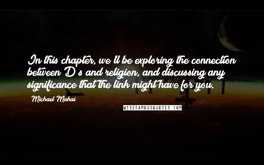 Michael Makai Quotes: In this chapter, we'll be exploring the connection between D/s and religion, and discussing any significance that the link might have for you.