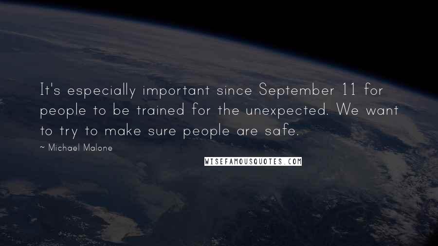 Michael Malone Quotes: It's especially important since September 11 for people to be trained for the unexpected. We want to try to make sure people are safe.