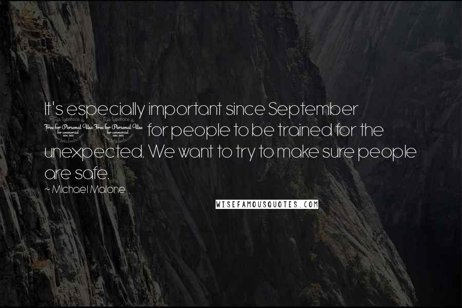 Michael Malone Quotes: It's especially important since September 11 for people to be trained for the unexpected. We want to try to make sure people are safe.