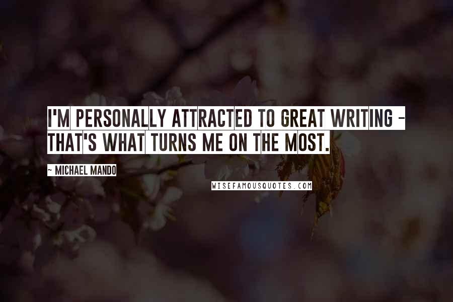 Michael Mando Quotes: I'm personally attracted to great writing - that's what turns me on the most.