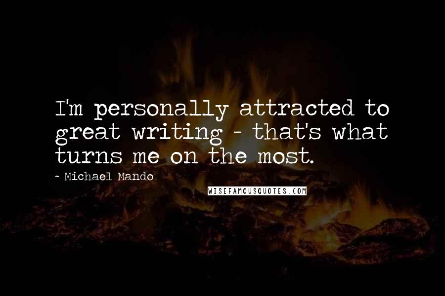 Michael Mando Quotes: I'm personally attracted to great writing - that's what turns me on the most.