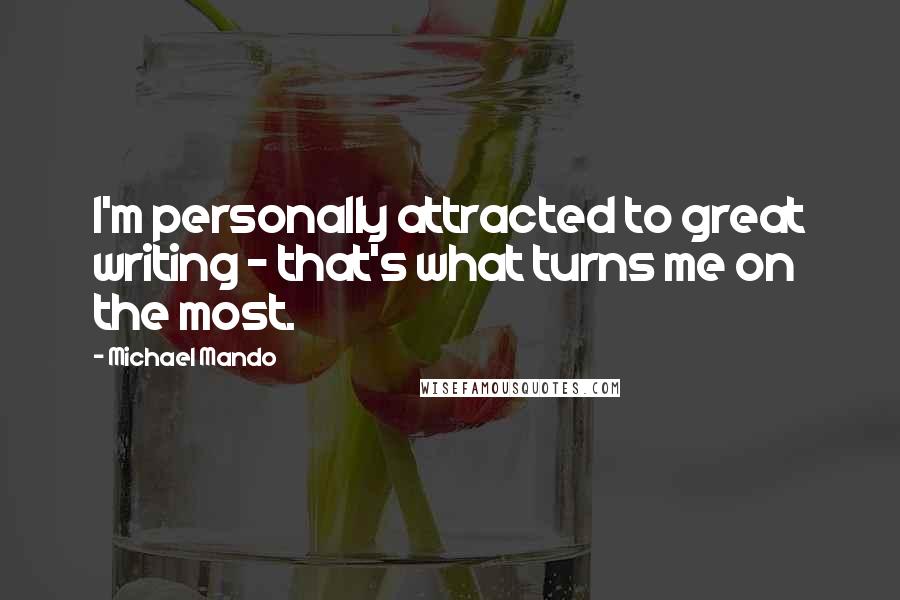 Michael Mando Quotes: I'm personally attracted to great writing - that's what turns me on the most.