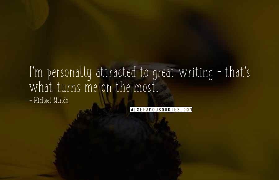 Michael Mando Quotes: I'm personally attracted to great writing - that's what turns me on the most.