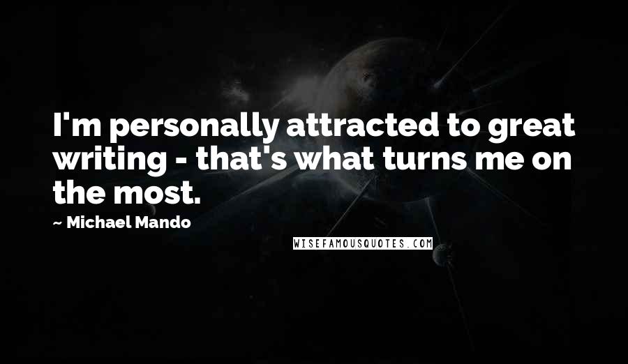 Michael Mando Quotes: I'm personally attracted to great writing - that's what turns me on the most.