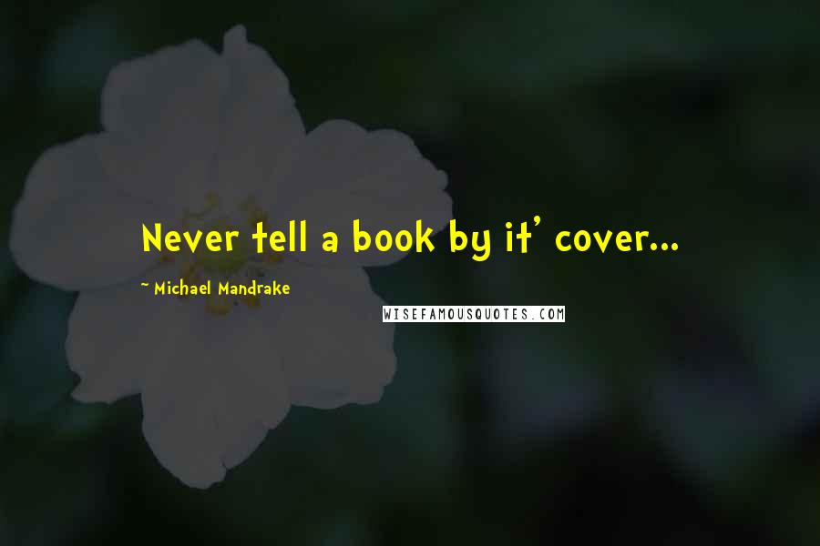 Michael Mandrake Quotes: Never tell a book by it' cover...