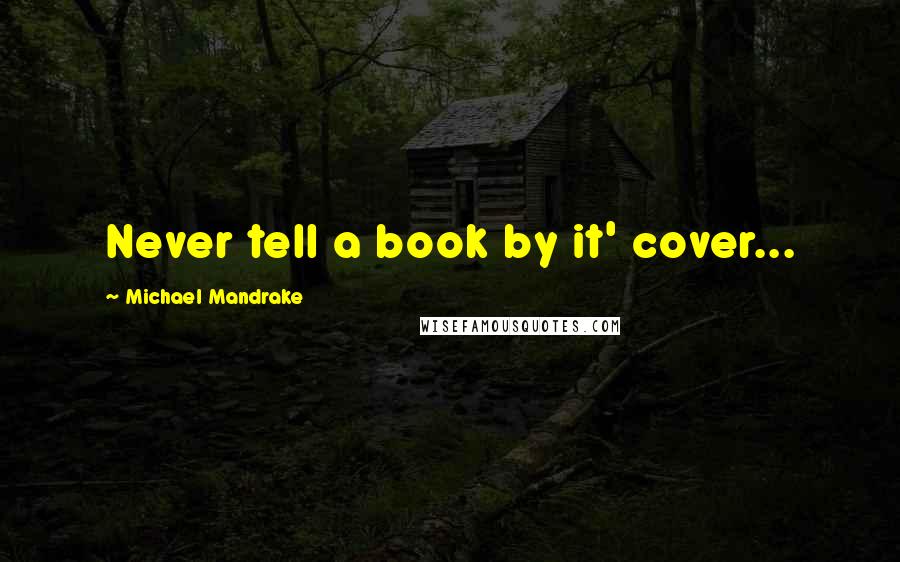 Michael Mandrake Quotes: Never tell a book by it' cover...