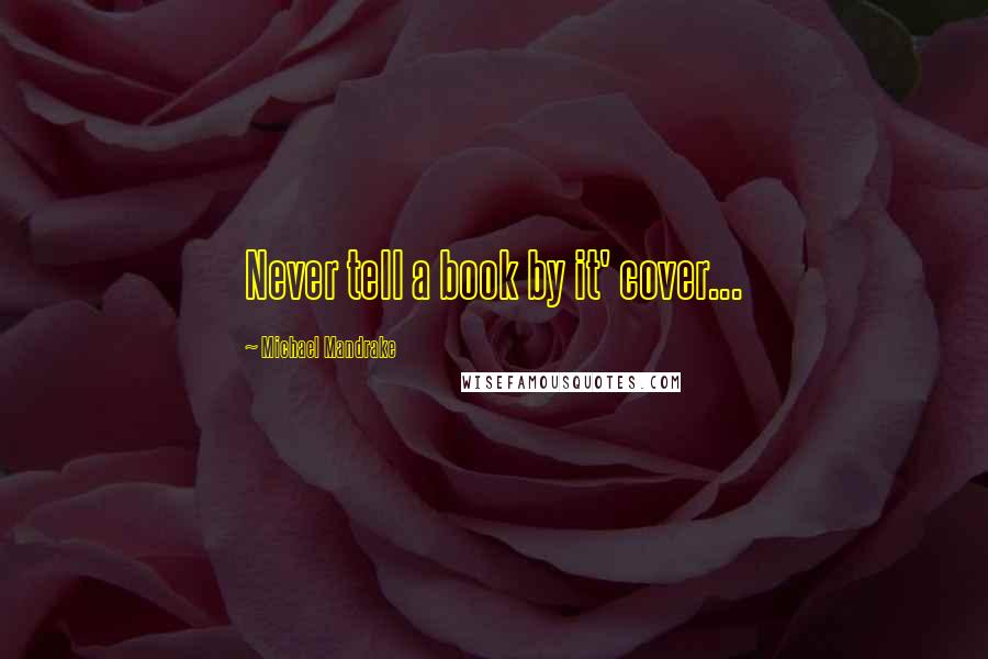 Michael Mandrake Quotes: Never tell a book by it' cover...