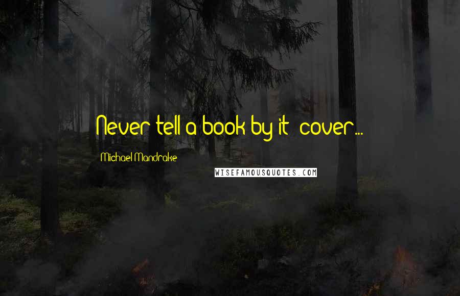 Michael Mandrake Quotes: Never tell a book by it' cover...