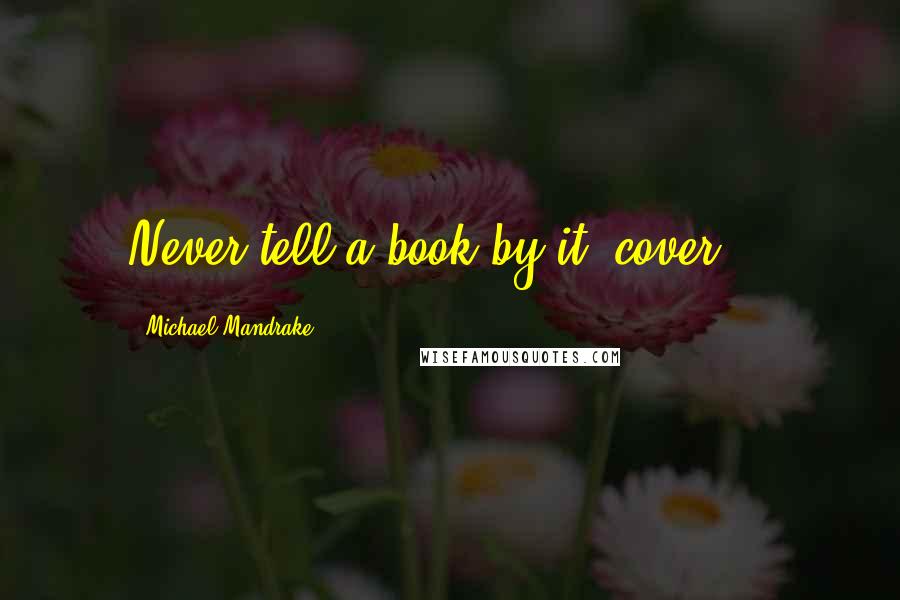Michael Mandrake Quotes: Never tell a book by it' cover...