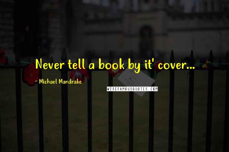 Michael Mandrake Quotes: Never tell a book by it' cover...