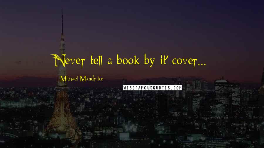 Michael Mandrake Quotes: Never tell a book by it' cover...