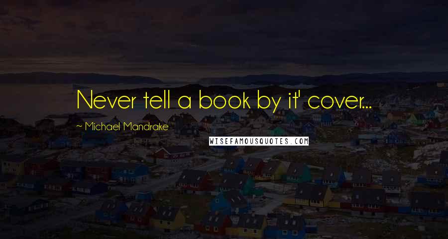Michael Mandrake Quotes: Never tell a book by it' cover...
