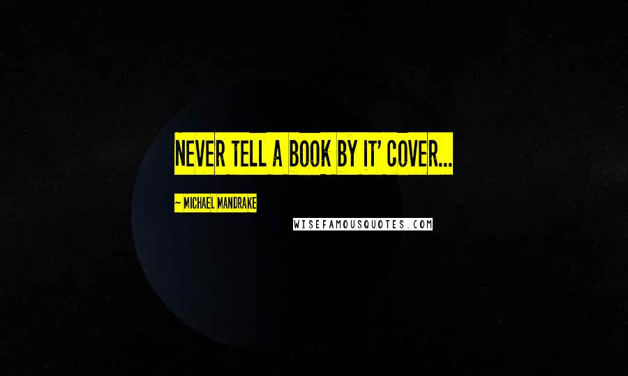 Michael Mandrake Quotes: Never tell a book by it' cover...