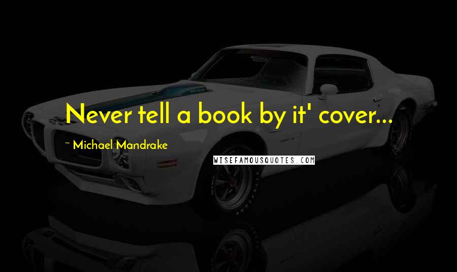 Michael Mandrake Quotes: Never tell a book by it' cover...
