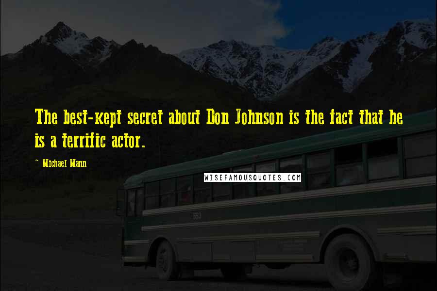 Michael Mann Quotes: The best-kept secret about Don Johnson is the fact that he is a terrific actor.