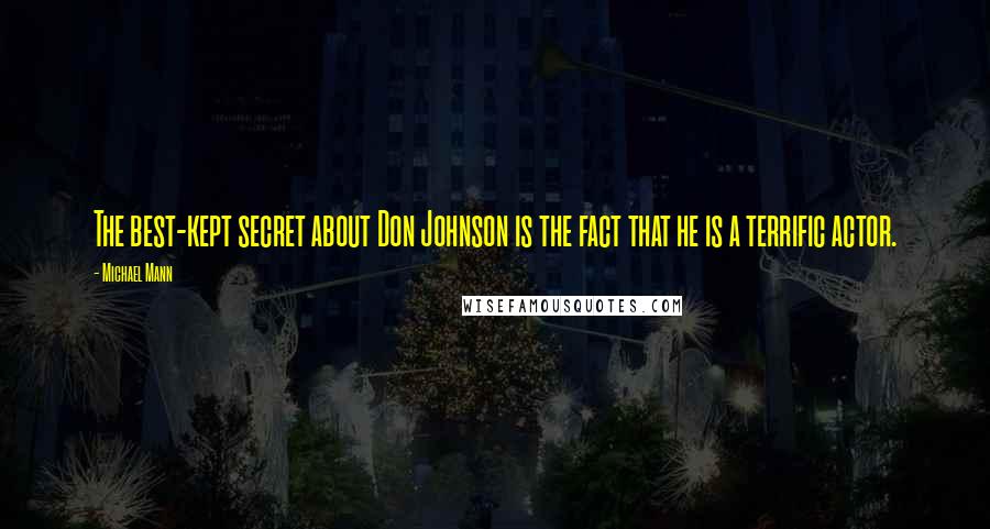 Michael Mann Quotes: The best-kept secret about Don Johnson is the fact that he is a terrific actor.