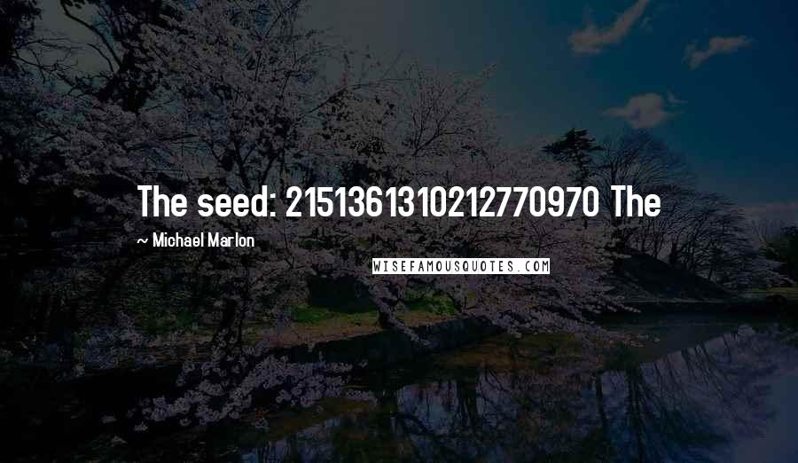 Michael Marlon Quotes: The seed: 2151361310212770970 The