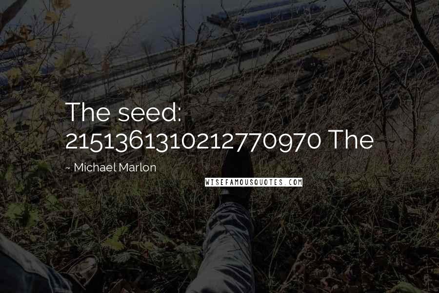 Michael Marlon Quotes: The seed: 2151361310212770970 The