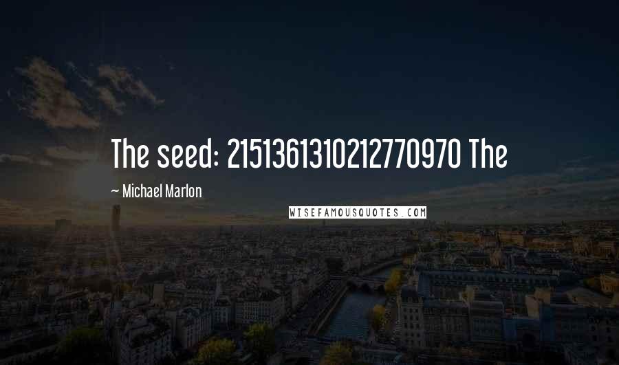 Michael Marlon Quotes: The seed: 2151361310212770970 The