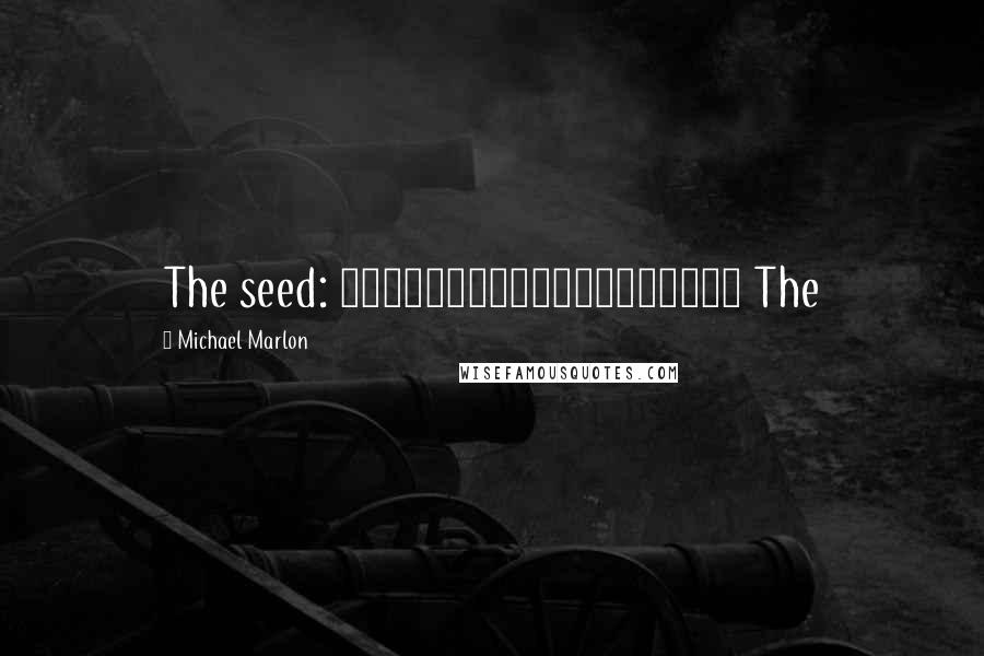 Michael Marlon Quotes: The seed: 2151361310212770970 The