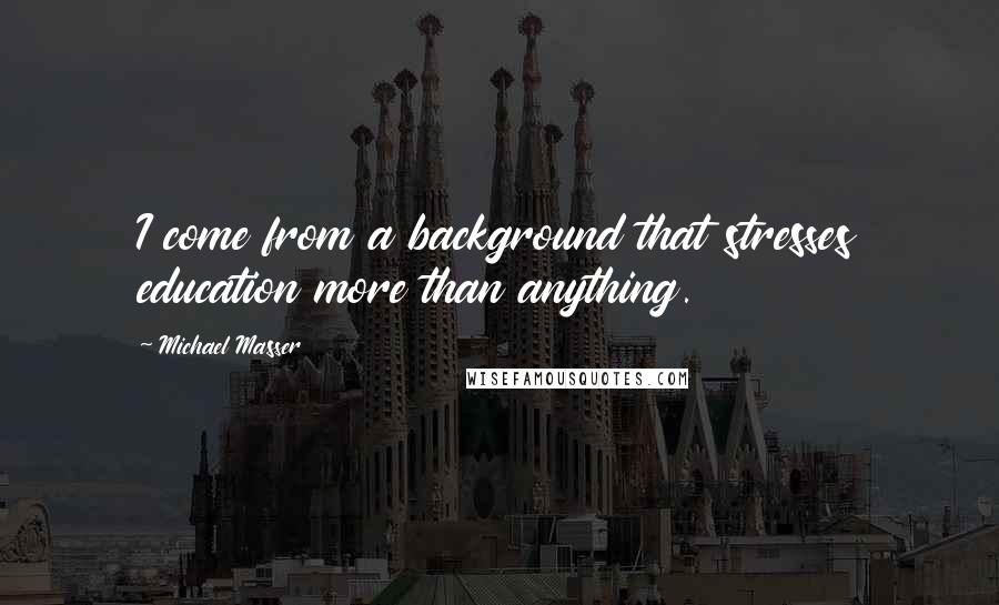 Michael Masser Quotes: I come from a background that stresses education more than anything.