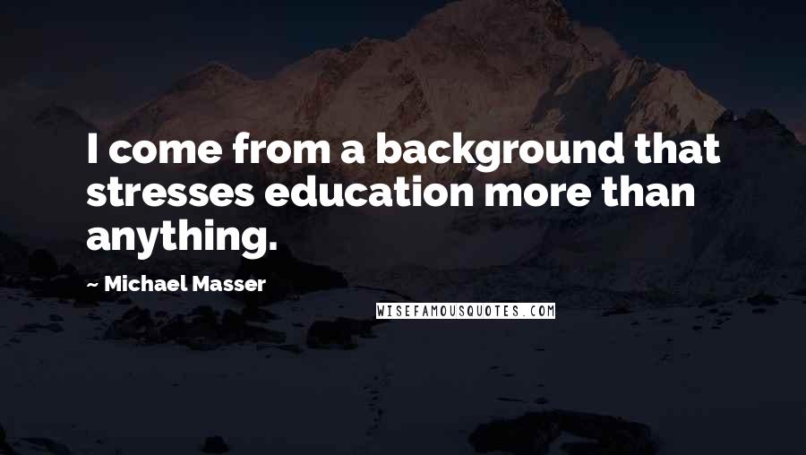 Michael Masser Quotes: I come from a background that stresses education more than anything.