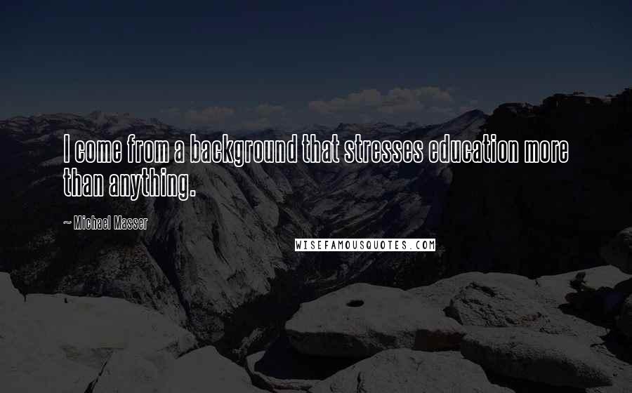 Michael Masser Quotes: I come from a background that stresses education more than anything.