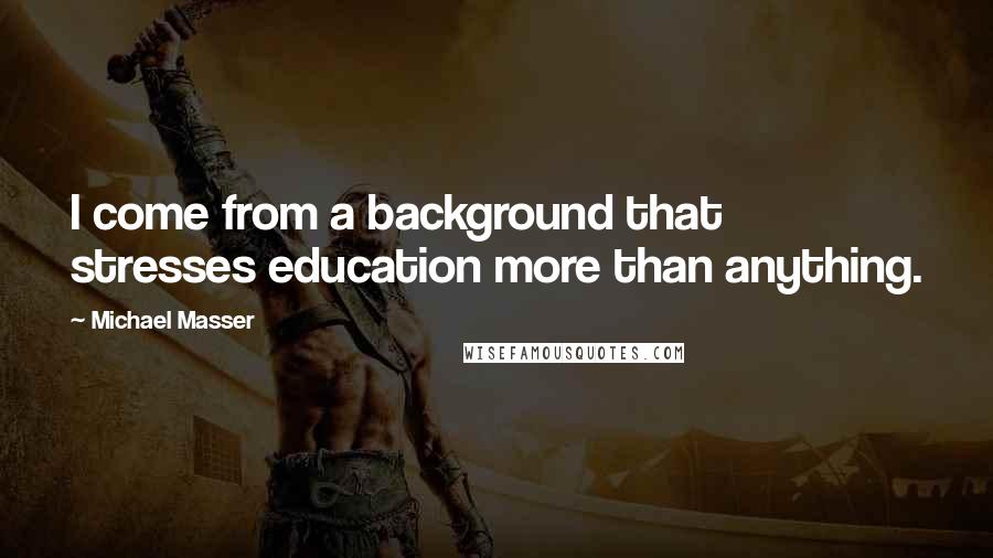 Michael Masser Quotes: I come from a background that stresses education more than anything.