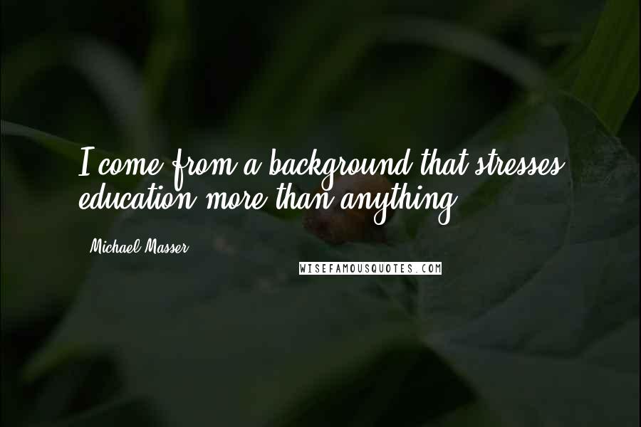 Michael Masser Quotes: I come from a background that stresses education more than anything.