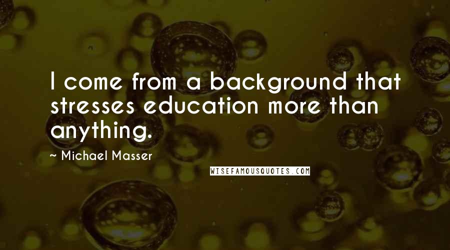 Michael Masser Quotes: I come from a background that stresses education more than anything.