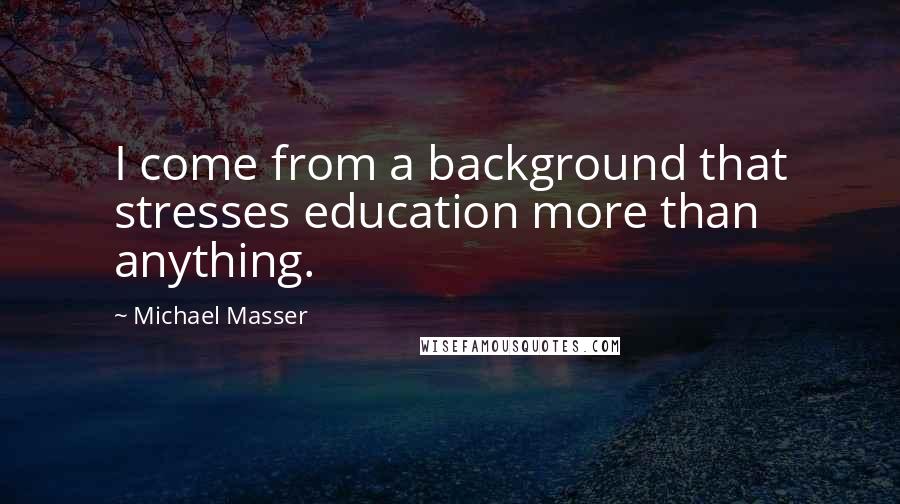 Michael Masser Quotes: I come from a background that stresses education more than anything.