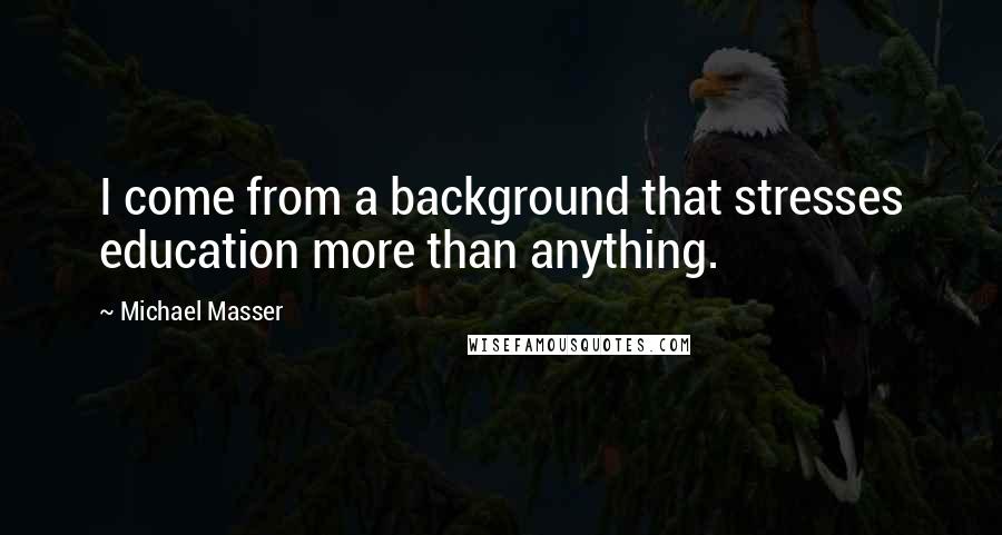 Michael Masser Quotes: I come from a background that stresses education more than anything.