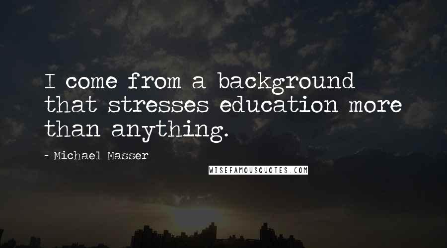 Michael Masser Quotes: I come from a background that stresses education more than anything.