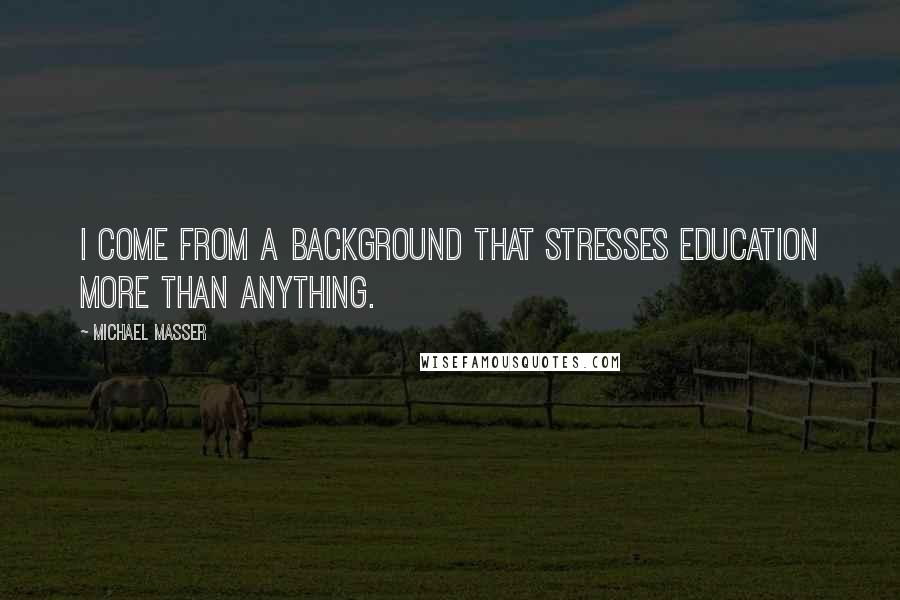 Michael Masser Quotes: I come from a background that stresses education more than anything.