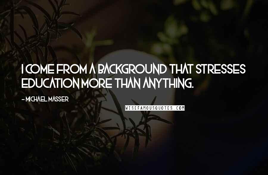 Michael Masser Quotes: I come from a background that stresses education more than anything.