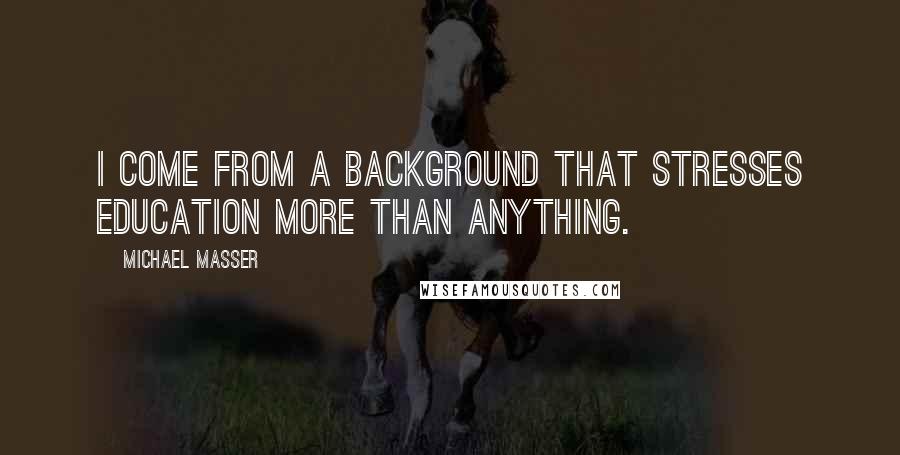 Michael Masser Quotes: I come from a background that stresses education more than anything.